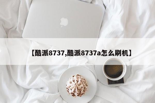 【酷派8737,酷派8737a怎么刷机】