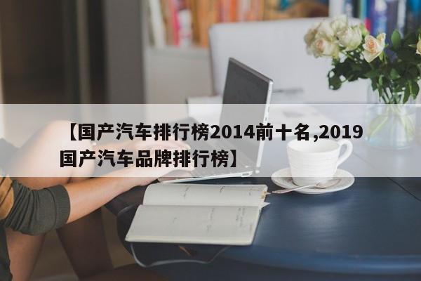 【国产汽车排行榜2014前十名,2019国产汽车品牌排行榜】