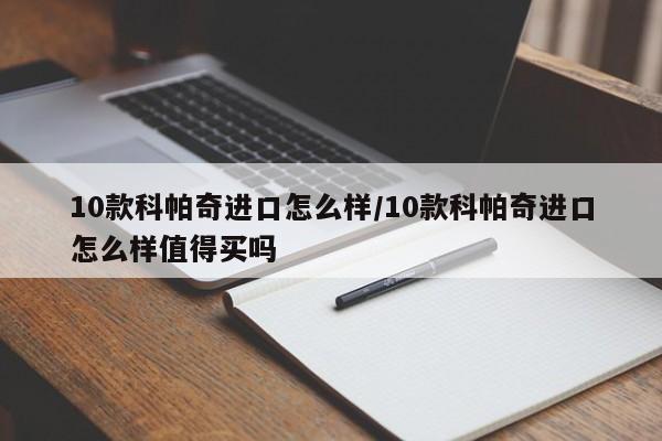 10款科帕奇进口怎么样/10款科帕奇进口怎么样值得买吗