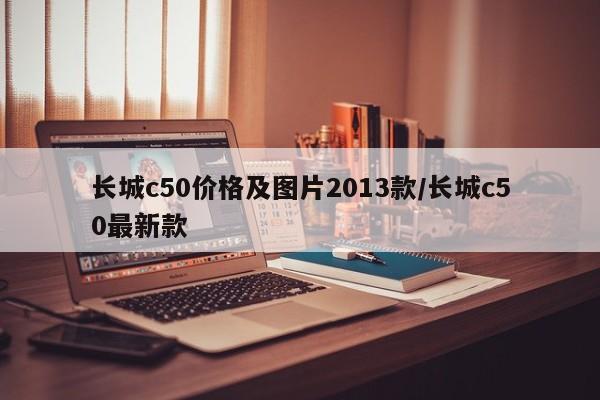 长城c50价格及图片2013款/长城c50最新款