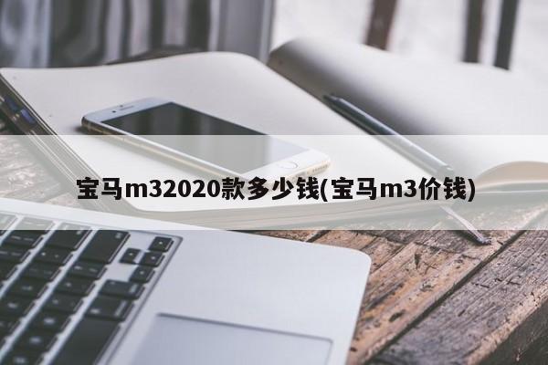 宝马m32020款多少钱(宝马m3价钱)