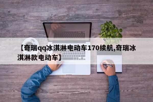 【奇瑞qq冰淇淋电动车170续航,奇瑞冰淇淋款电动车】