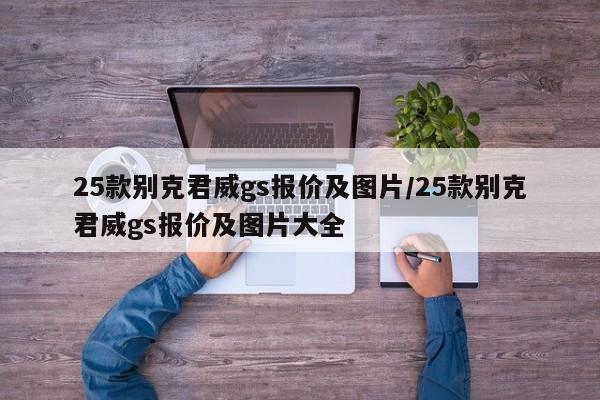 25款别克君威gs报价及图片/25款别克君威gs报价及图片大全