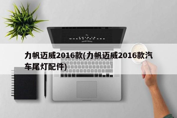力帆迈威2016款(力帆迈威2016款汽车尾灯配件)